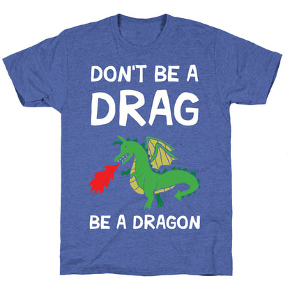 Don't Be A Drag Be A Dragon Unisex Triblend Tee