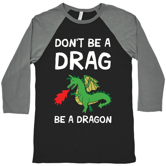 Don't Be A Drag Be A Dragon Baseball Tee