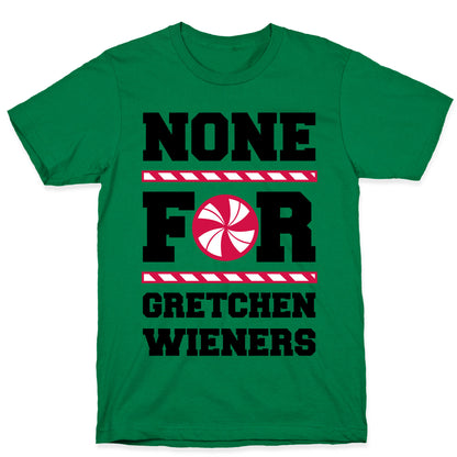 None For Gretchen Wieners T-Shirt