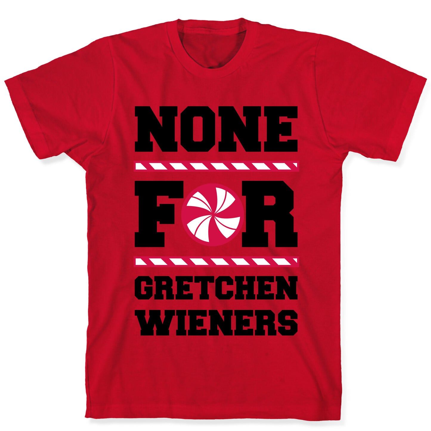 None For Gretchen Wieners T-Shirt
