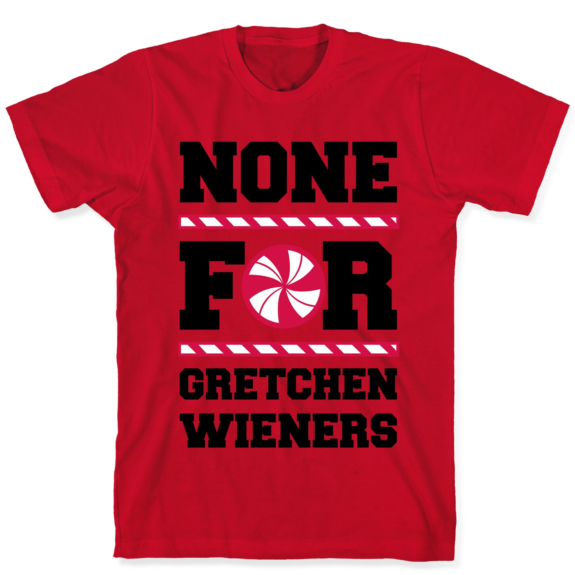 None For Gretchen Wieners T-Shirt