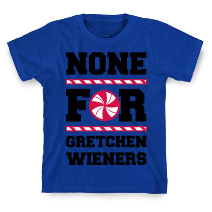 None For Gretchen Wieners T-Shirt