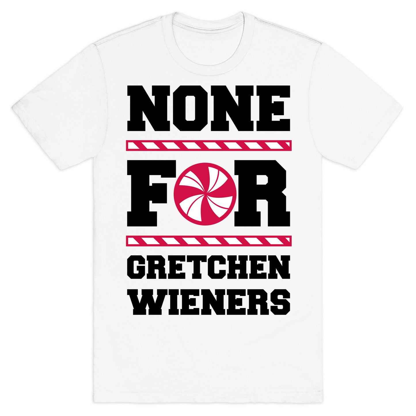 None For Gretchen Wieners T-Shirt