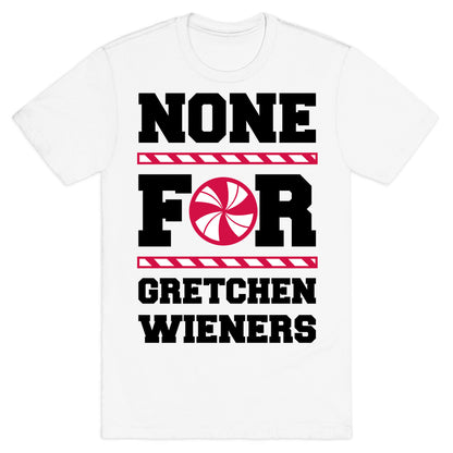 None For Gretchen Wieners T-Shirt