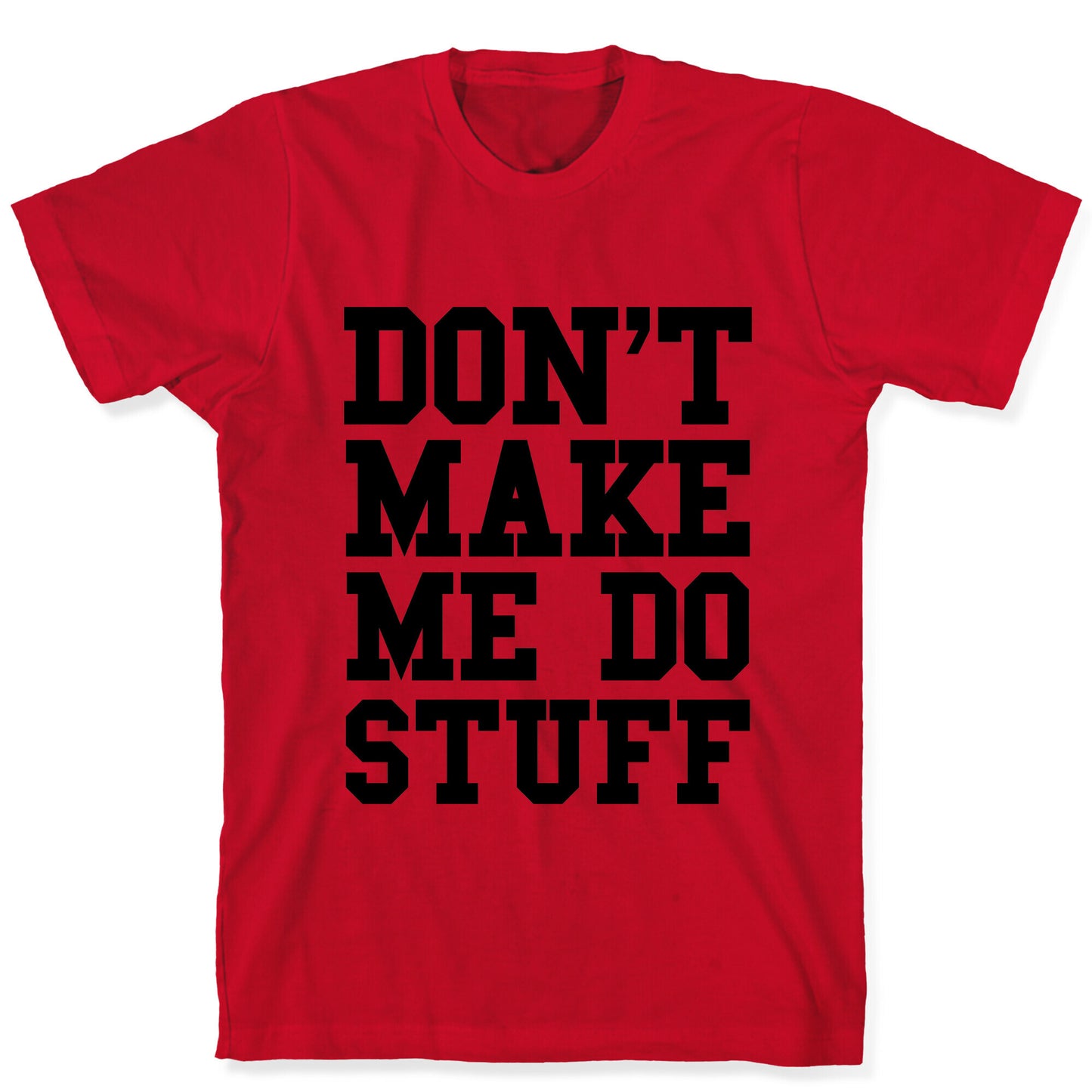 Don't Make Me Do Stuff T-Shirt