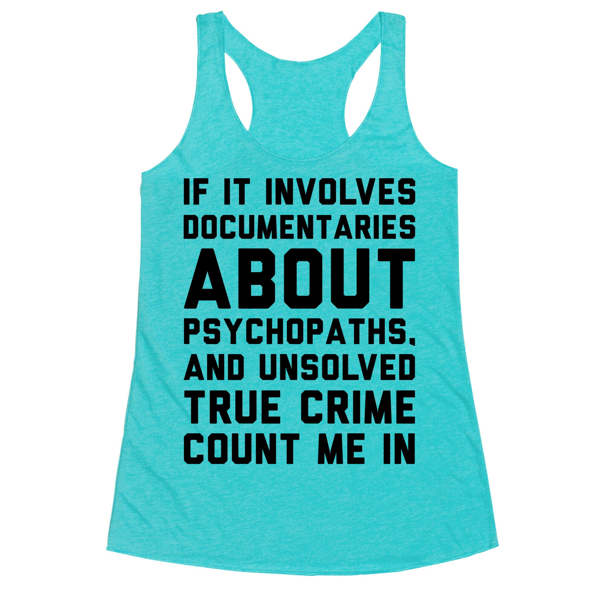 If It Involves Documentaries About Psychopaths and Unsolved True Crime Count Me In  Racerback Tank