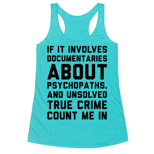 If It Involves Documentaries About Psychopaths and Unsolved True Crime Count Me In  Racerback Tank