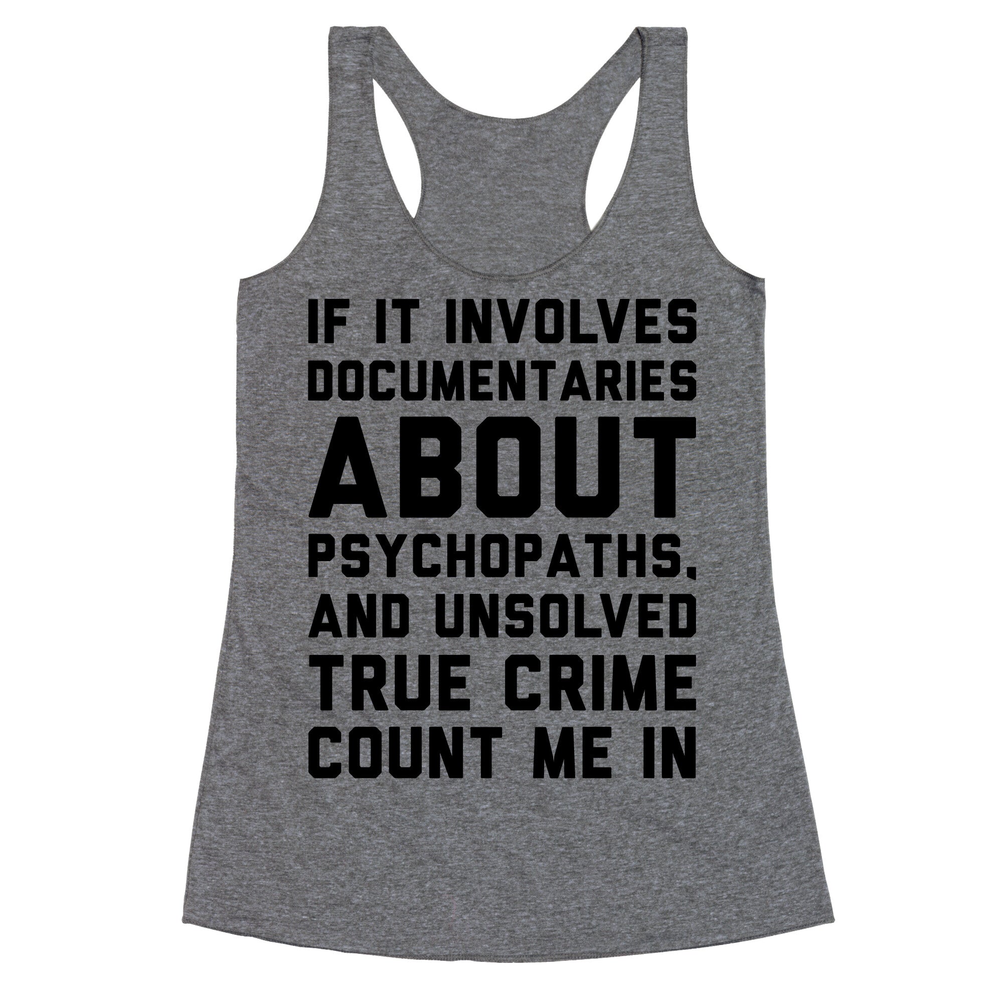 If It Involves Documentaries About Psychopaths and Unsolved True Crime Count Me In  Racerback Tank