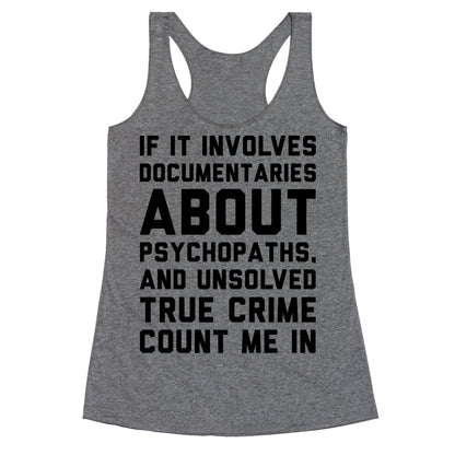 If It Involves Documentaries About Psychopaths and Unsolved True Crime Count Me In  Racerback Tank