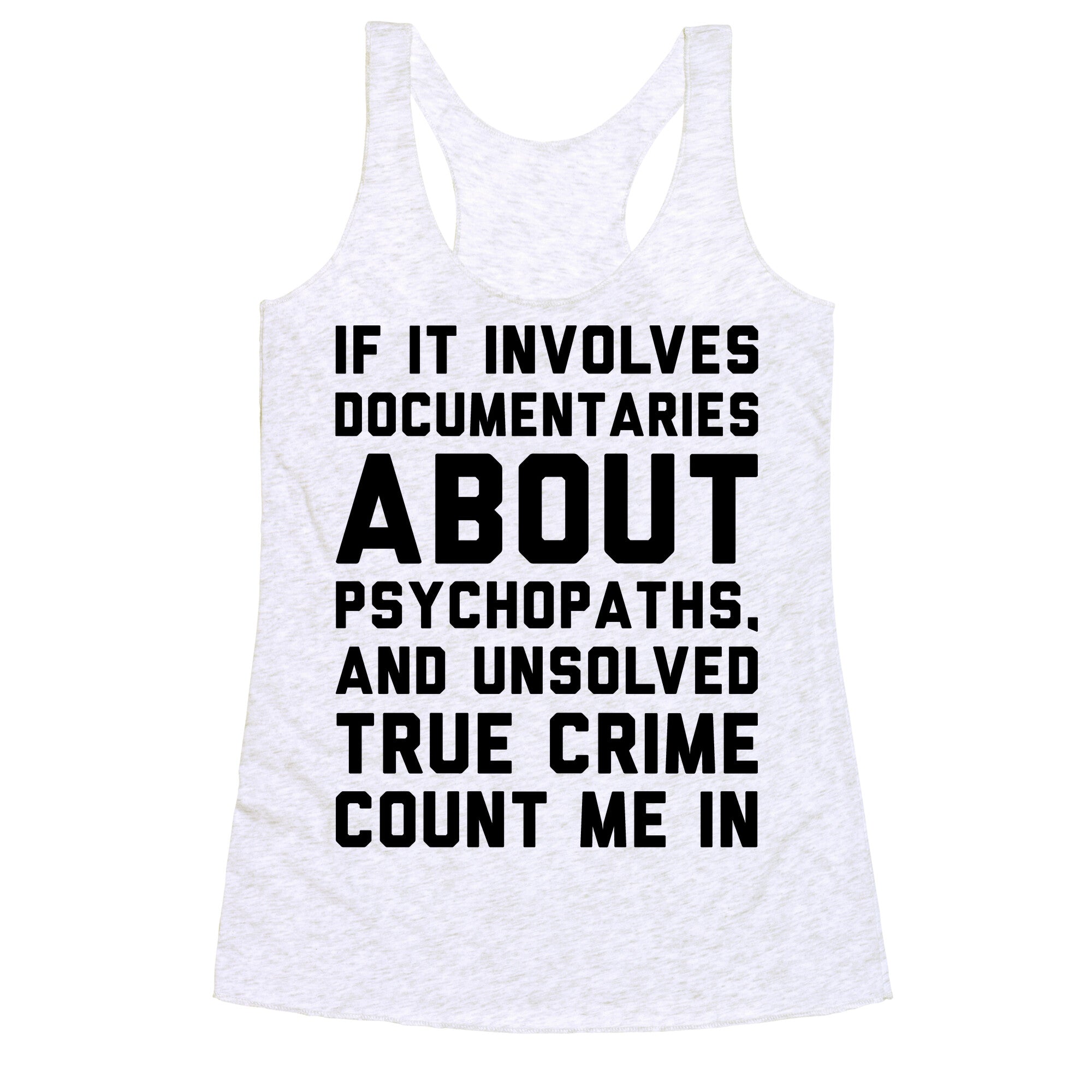 If It Involves Documentaries About Psychopaths and Unsolved True Crime Count Me In  Racerback Tank