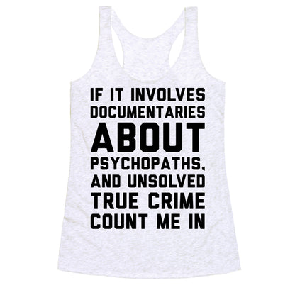 If It Involves Documentaries About Psychopaths and Unsolved True Crime Count Me In  Racerback Tank
