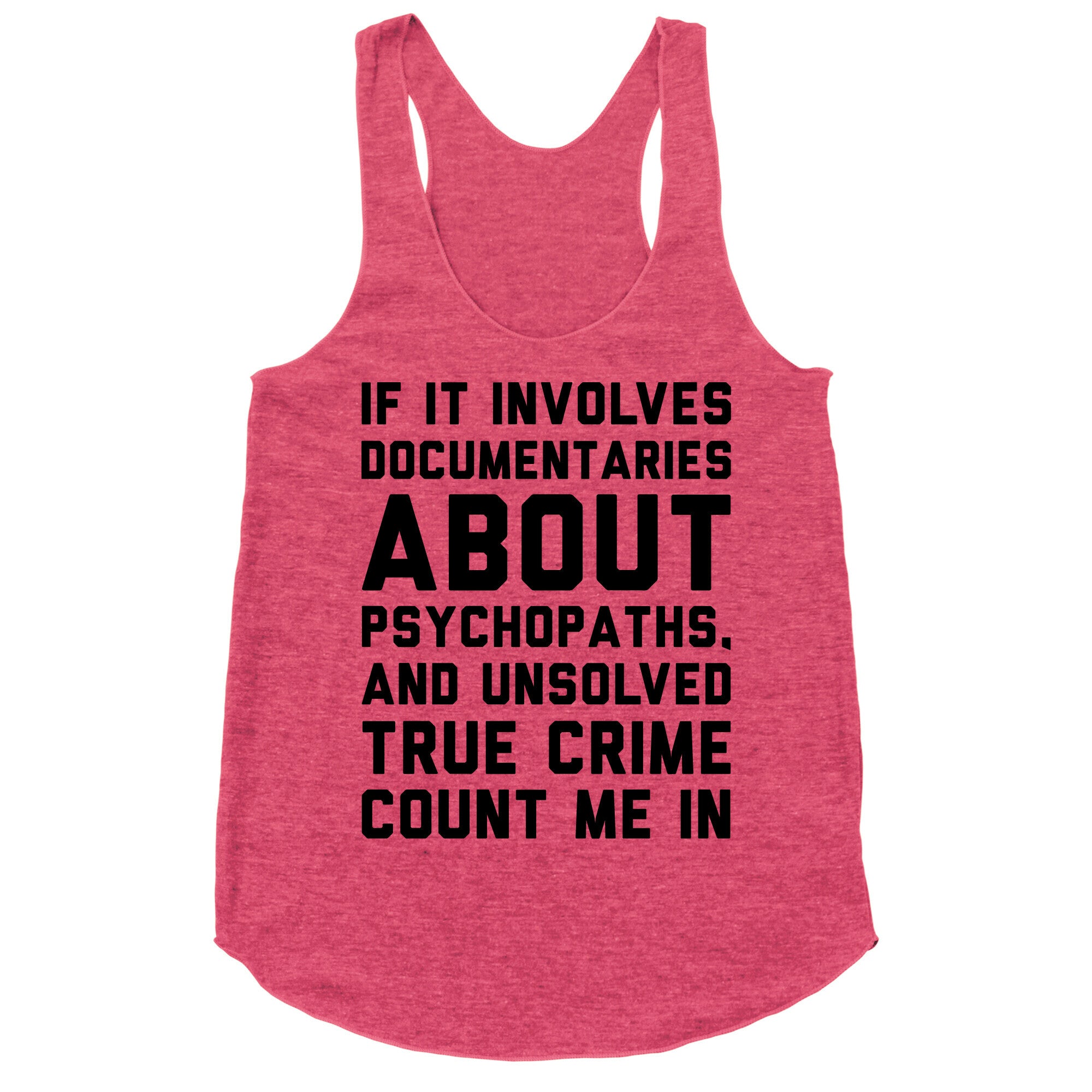 If It Involves Documentaries About Psychopaths and Unsolved True Crime Count Me In  Racerback Tank