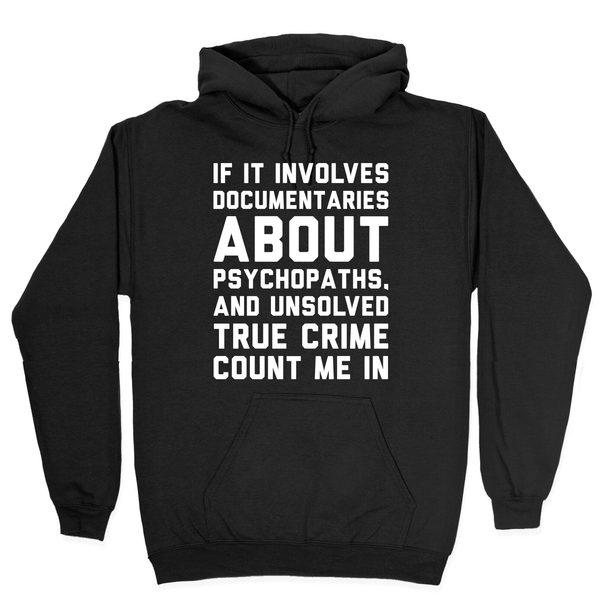 If It Involves Documentaries About Psychopaths and Unsolved True Crime Count Me In White Print Hoodie