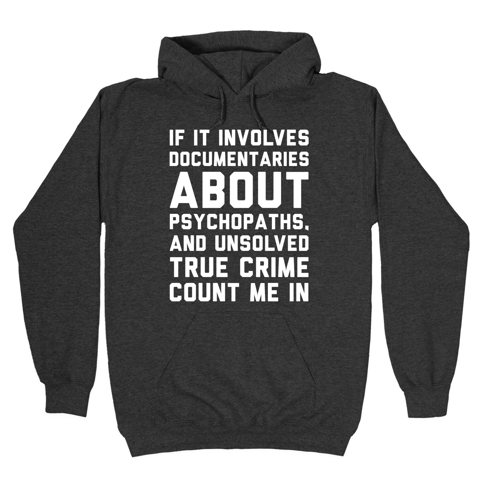 If It Involves Documentaries About Psychopaths and Unsolved True Crime Count Me In White Print Hoodie