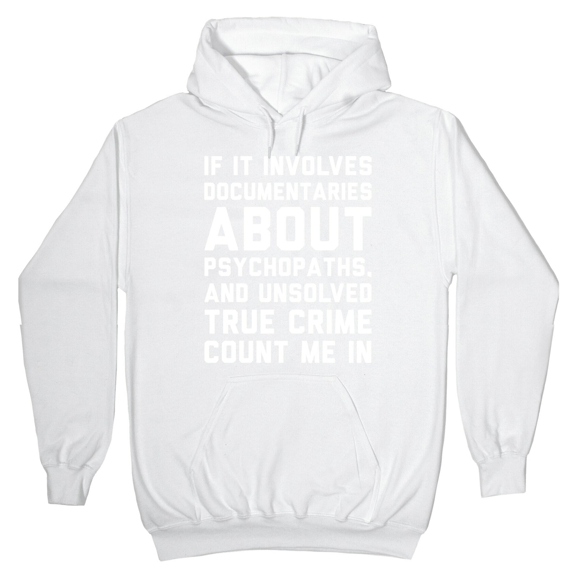 If It Involves Documentaries About Psychopaths and Unsolved True Crime Count Me In White Print Hoodie