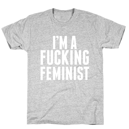 I'm A Fucking Feminist T-Shirt
