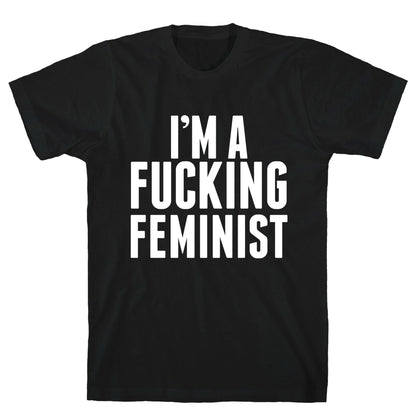 I'm A Fucking Feminist T-Shirt