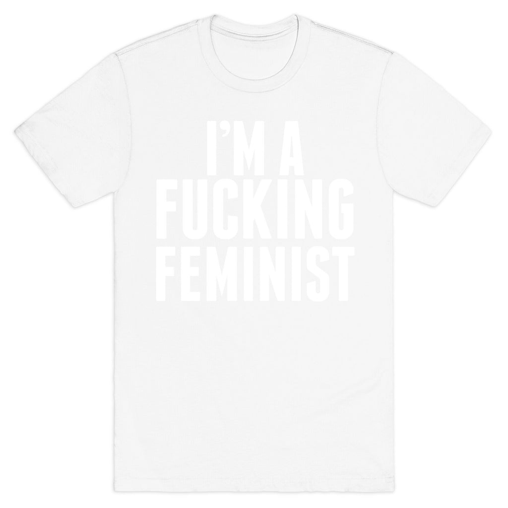 I'm A Fucking Feminist T-Shirt