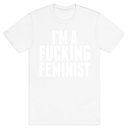 I'm A Fucking Feminist T-Shirt