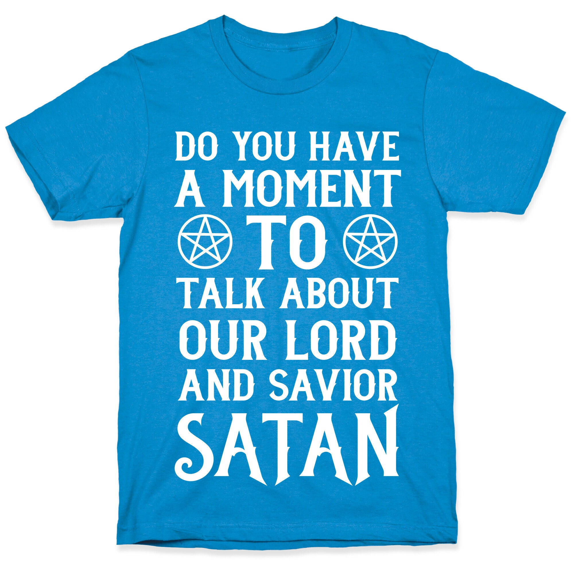 Do You Have a Moment to Talk About Our Lord and Savior Satan T-Shirt