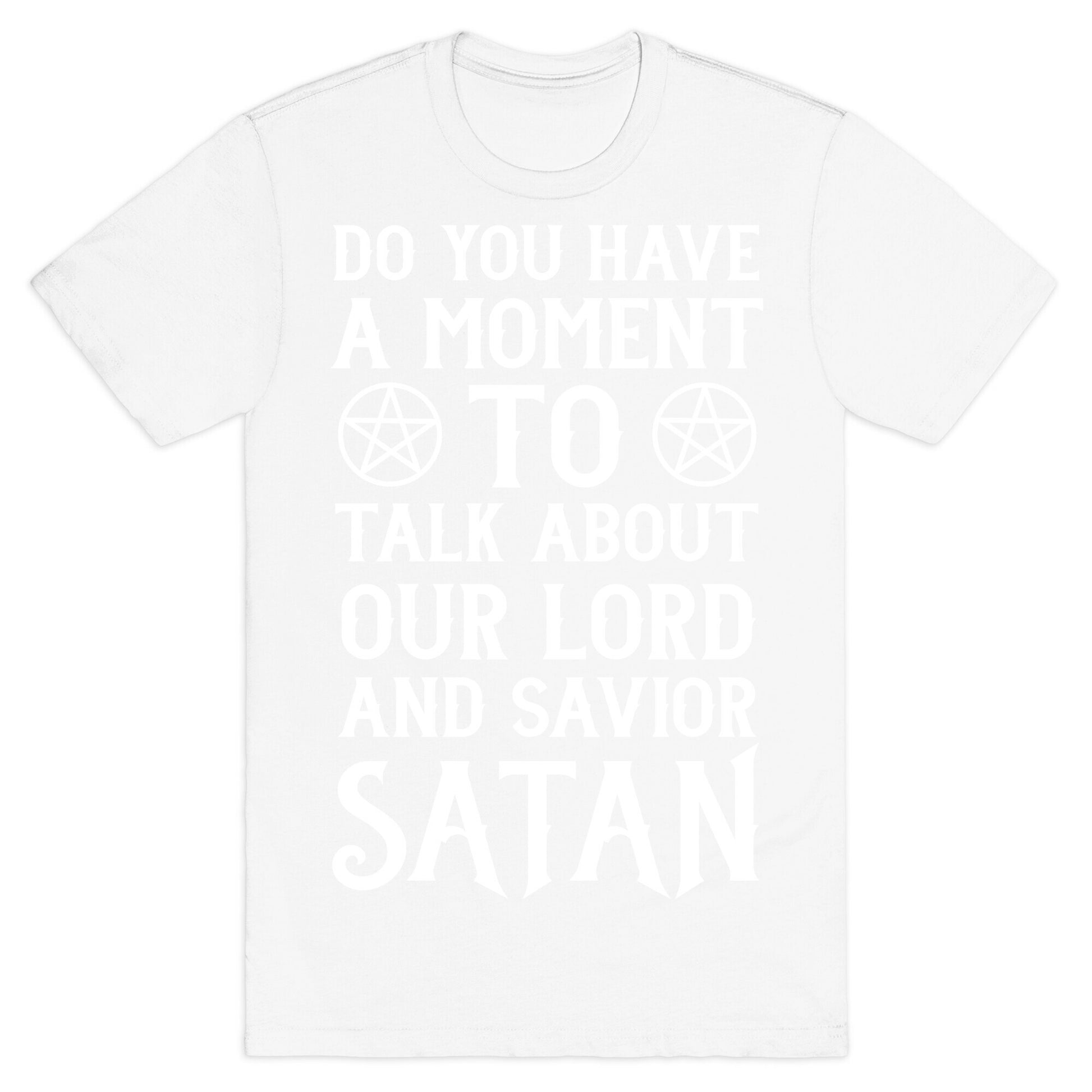 Do You Have a Moment to Talk About Our Lord and Savior Satan T-Shirt