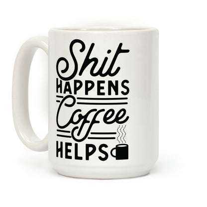 Shit Happens Coffee Helps Coffee Mug