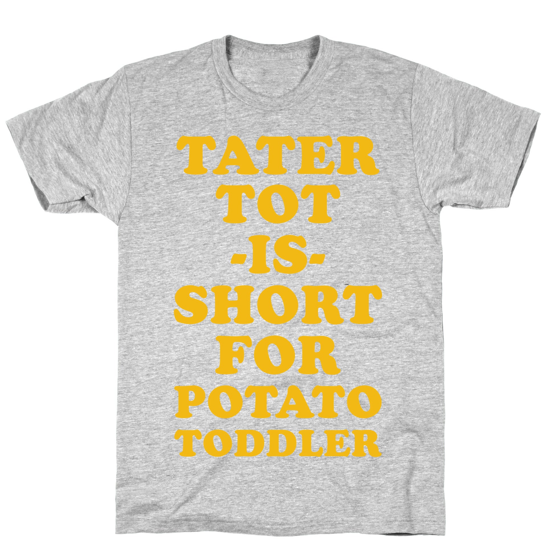 Tater Tot is Short for Potato Toddler T-Shirt