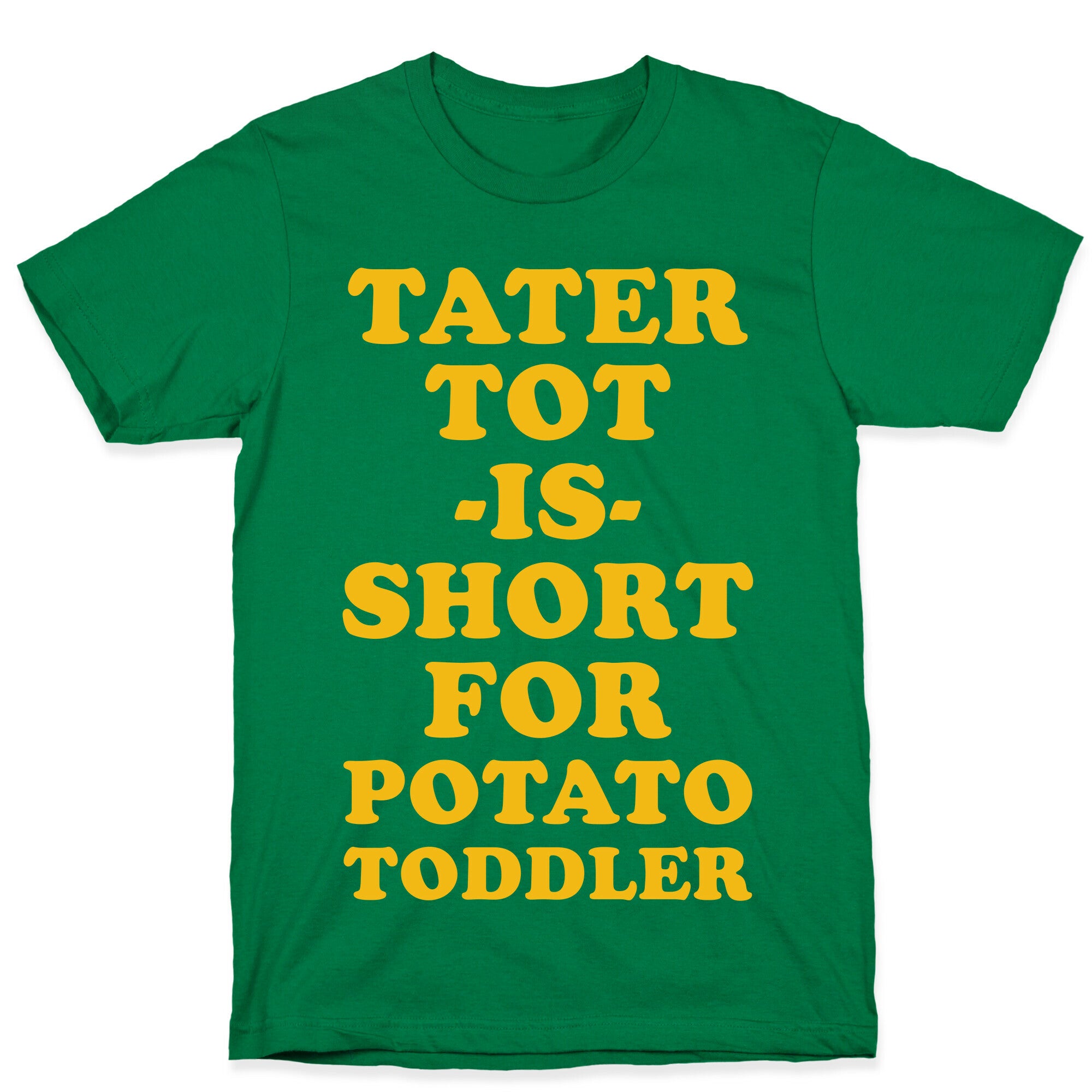 Tater Tot is Short for Potato Toddler T-Shirt