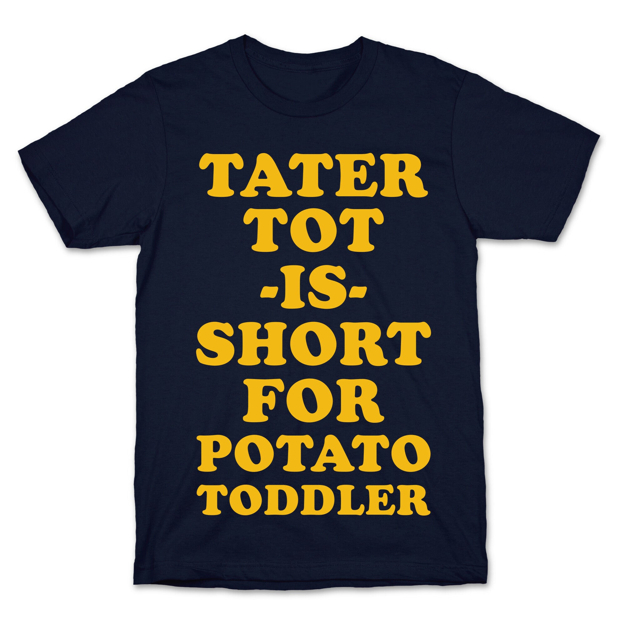 Tater Tot is Short for Potato Toddler T-Shirt