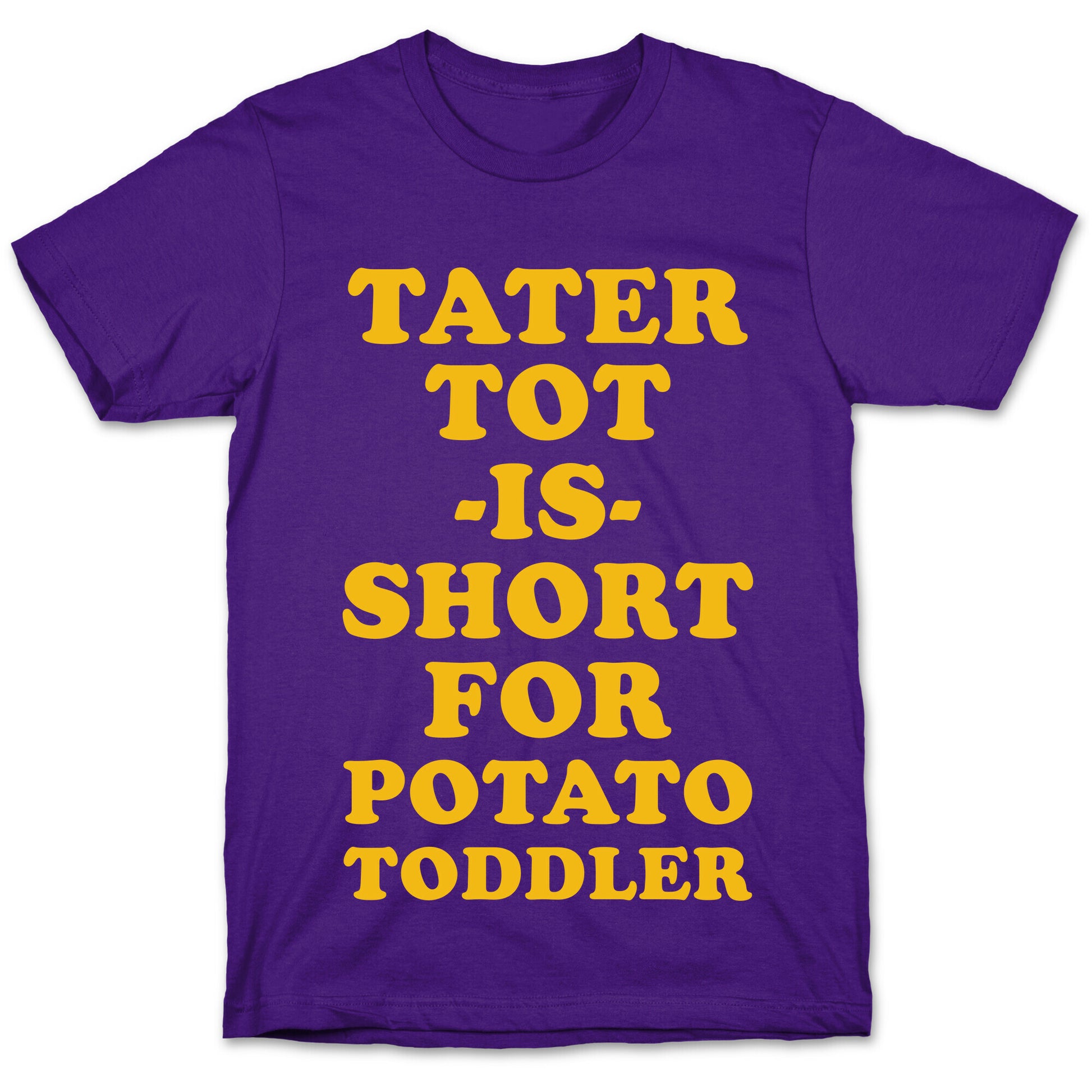 Tater Tot is Short for Potato Toddler T-Shirt