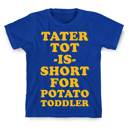 Tater Tot is Short for Potato Toddler T-Shirt