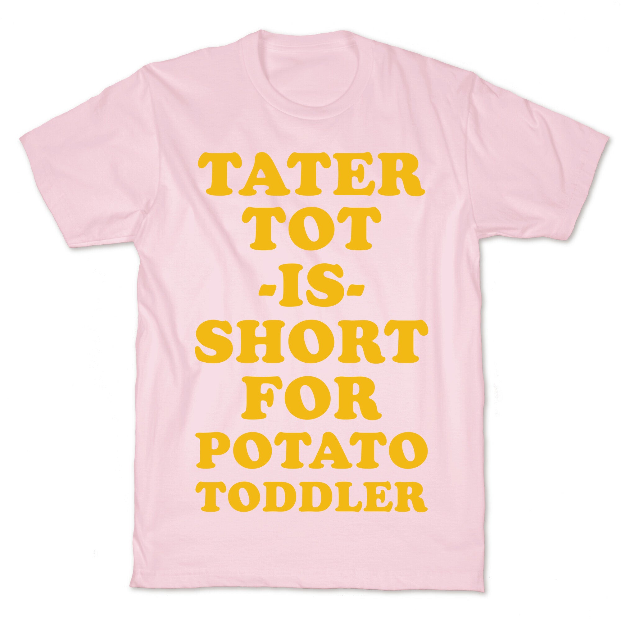 Tater Tot is Short for Potato Toddler T-Shirt