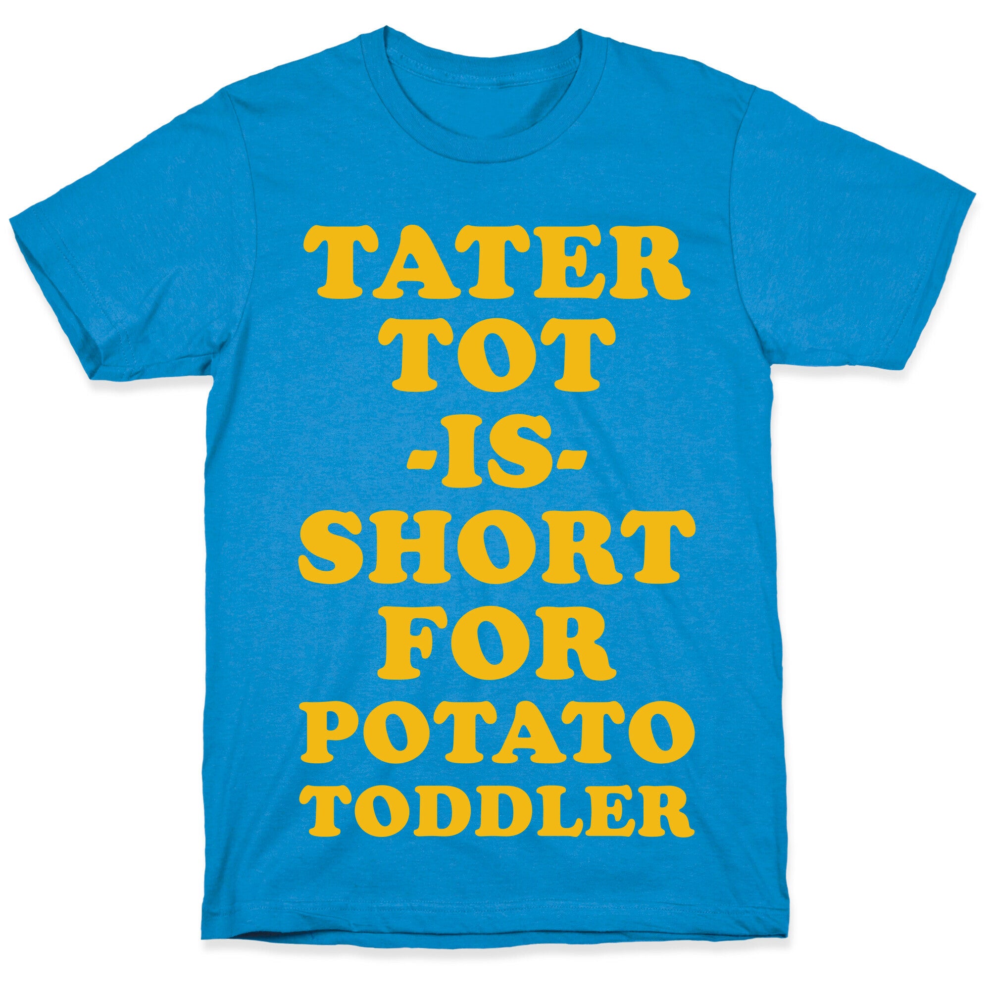 Tater Tot is Short for Potato Toddler T-Shirt