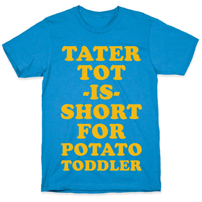 Tater Tot is Short for Potato Toddler T-Shirt