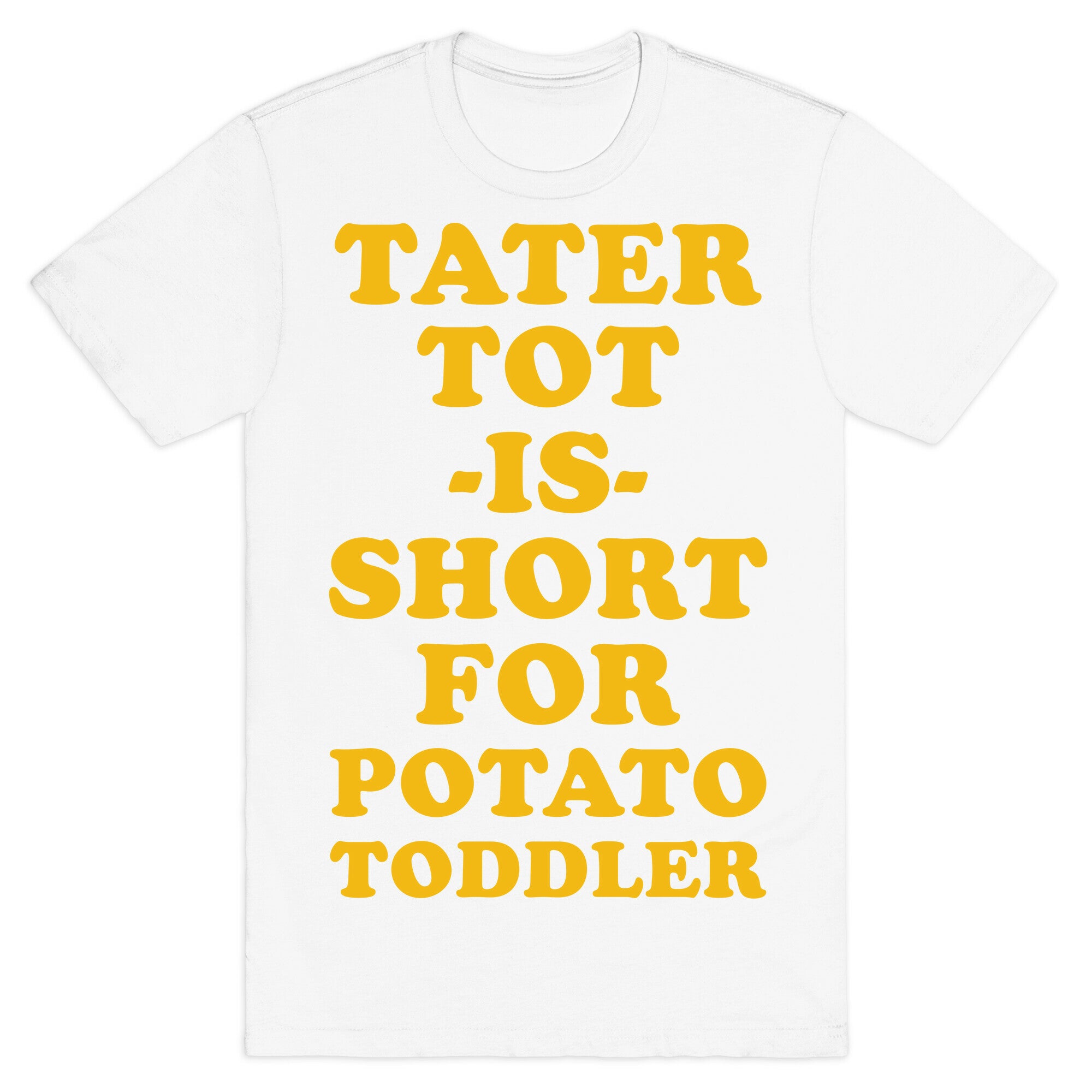 Tater Tot is Short for Potato Toddler T-Shirt