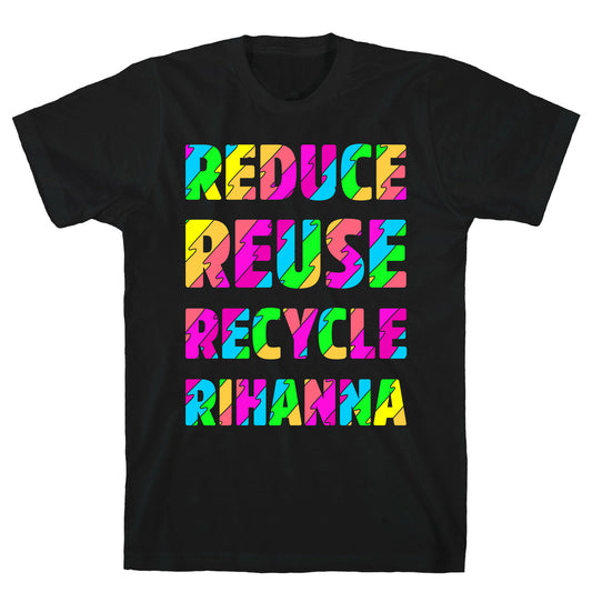 Reduce Reuse Recycle Rihanna T-Shirt