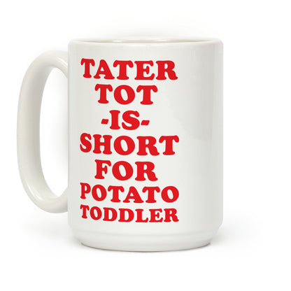 Tater Tot is Short for Potato Toddler Coffee Mug