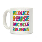 Reduce Reuse Recycle Rihanna Coffee Mug