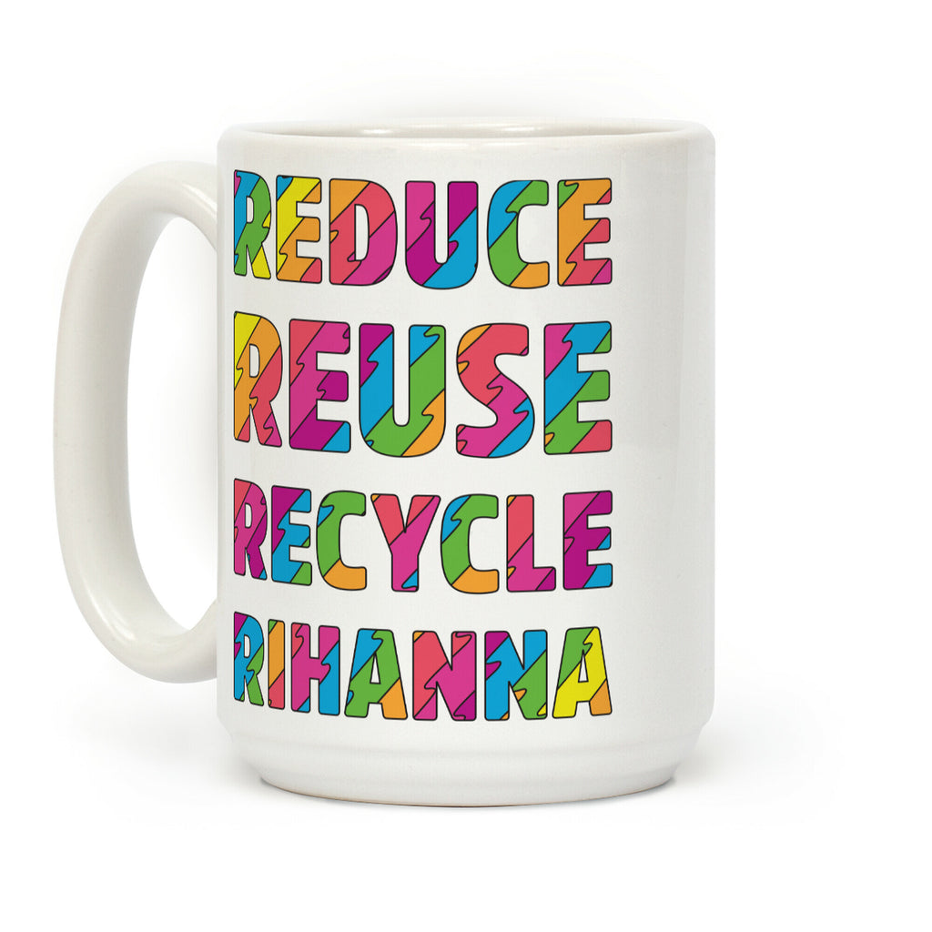 Reduce Reuse Recycle Rihanna Coffee Mug