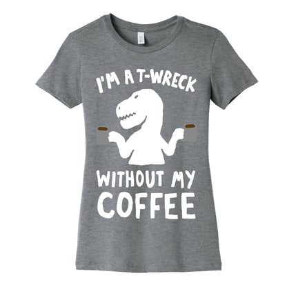 I'm A T-Wreck Without My Coffee Dinosaur Women's Cotton Tee