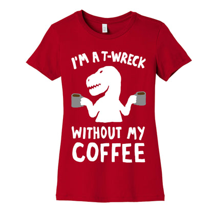 I'm A T-Wreck Without My Coffee Dinosaur Women's Cotton Tee