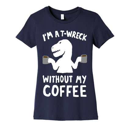 I'm A T-Wreck Without My Coffee Dinosaur Women's Cotton Tee
