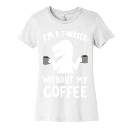 I'm A T-Wreck Without My Coffee Dinosaur Women's Cotton Tee