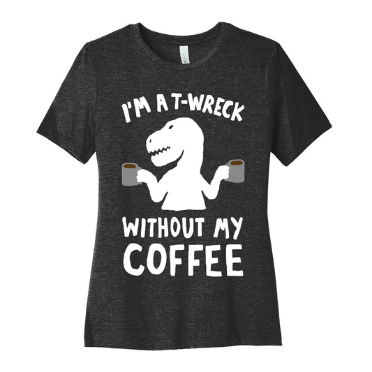 I'm A T-Wreck Without My Coffee Dinosaur Women's Cotton Tee