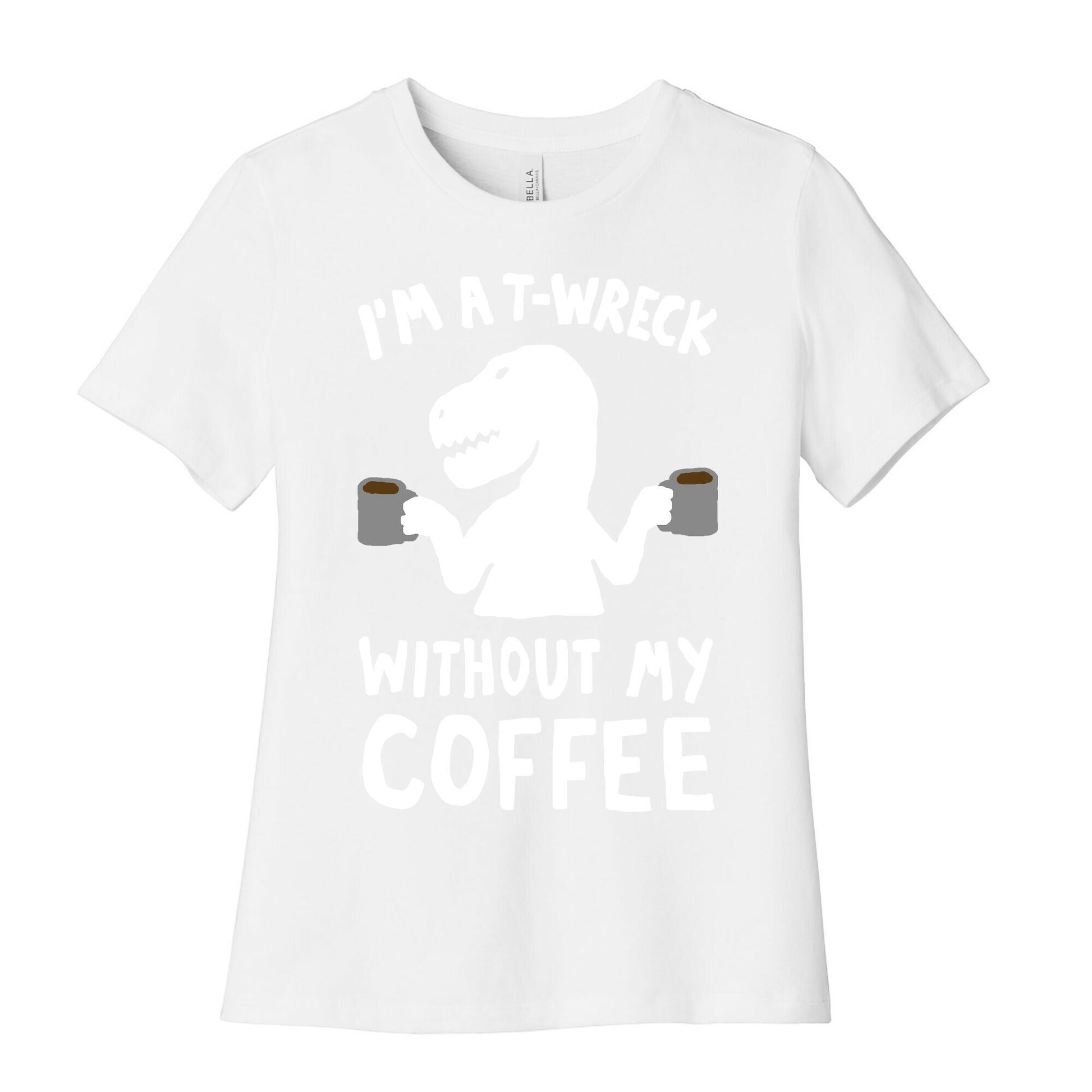 I'm A T-Wreck Without My Coffee Dinosaur Women's Cotton Tee