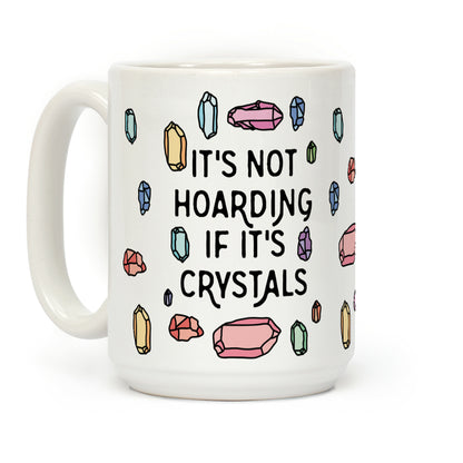 It's Not Hoarding If It's Crystals Coffee Mug