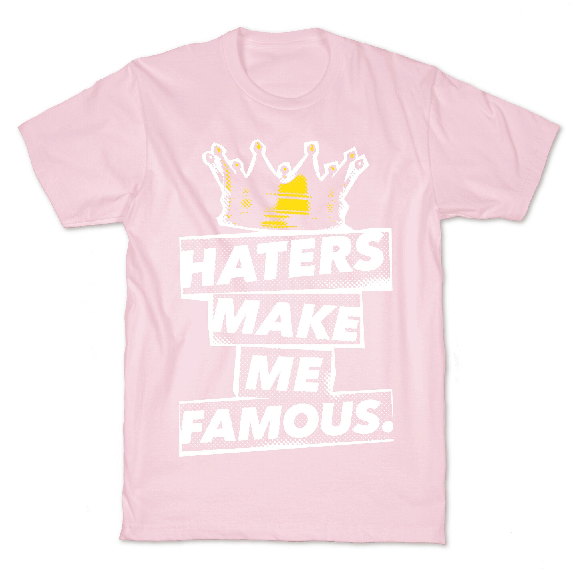 Haters Make Me Famous T-Shirt