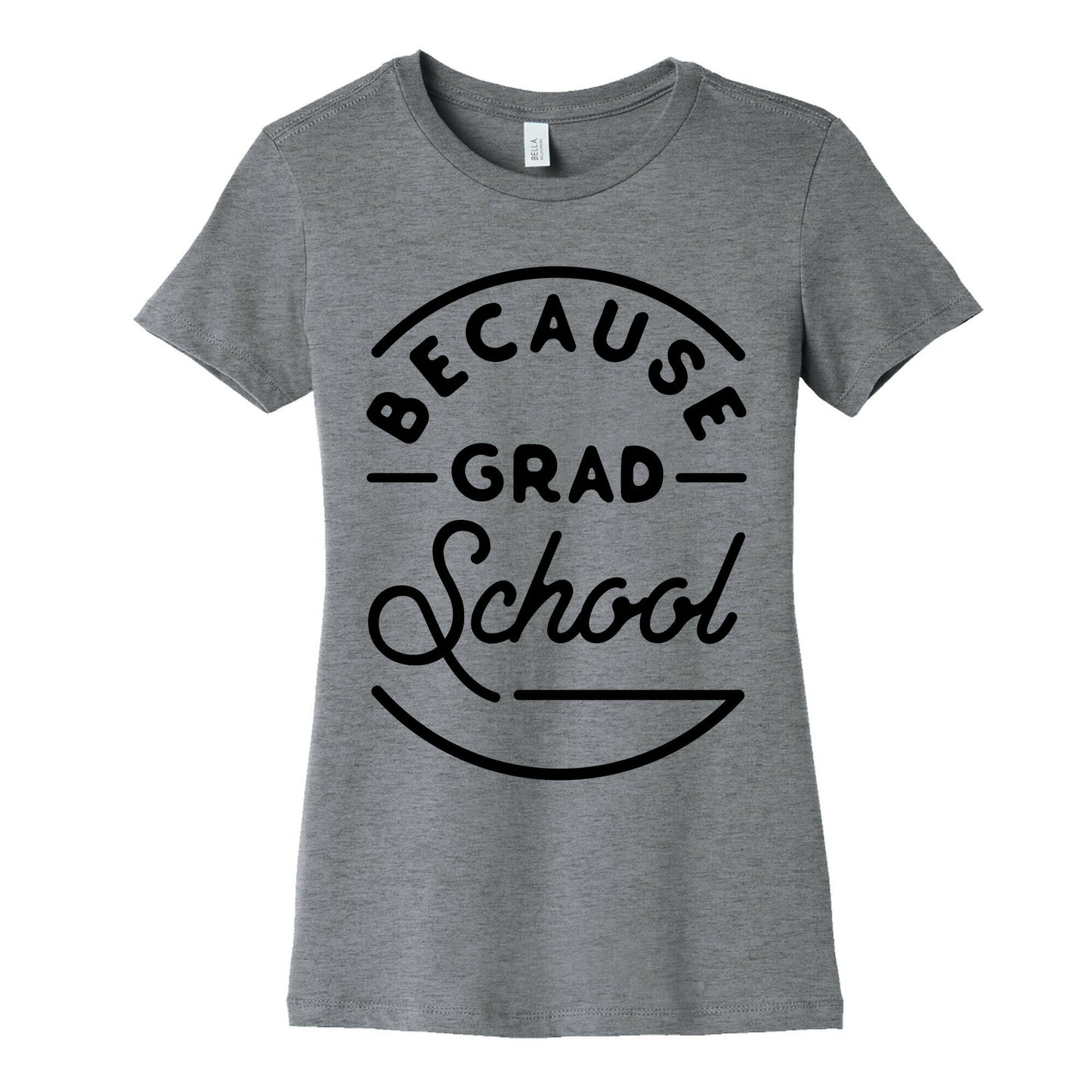 Because Grad School Women's Cotton Tee