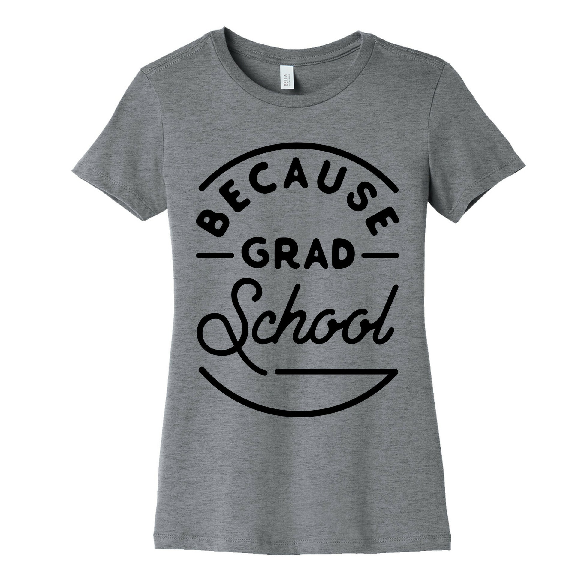 Because Grad School Women's Cotton Tee