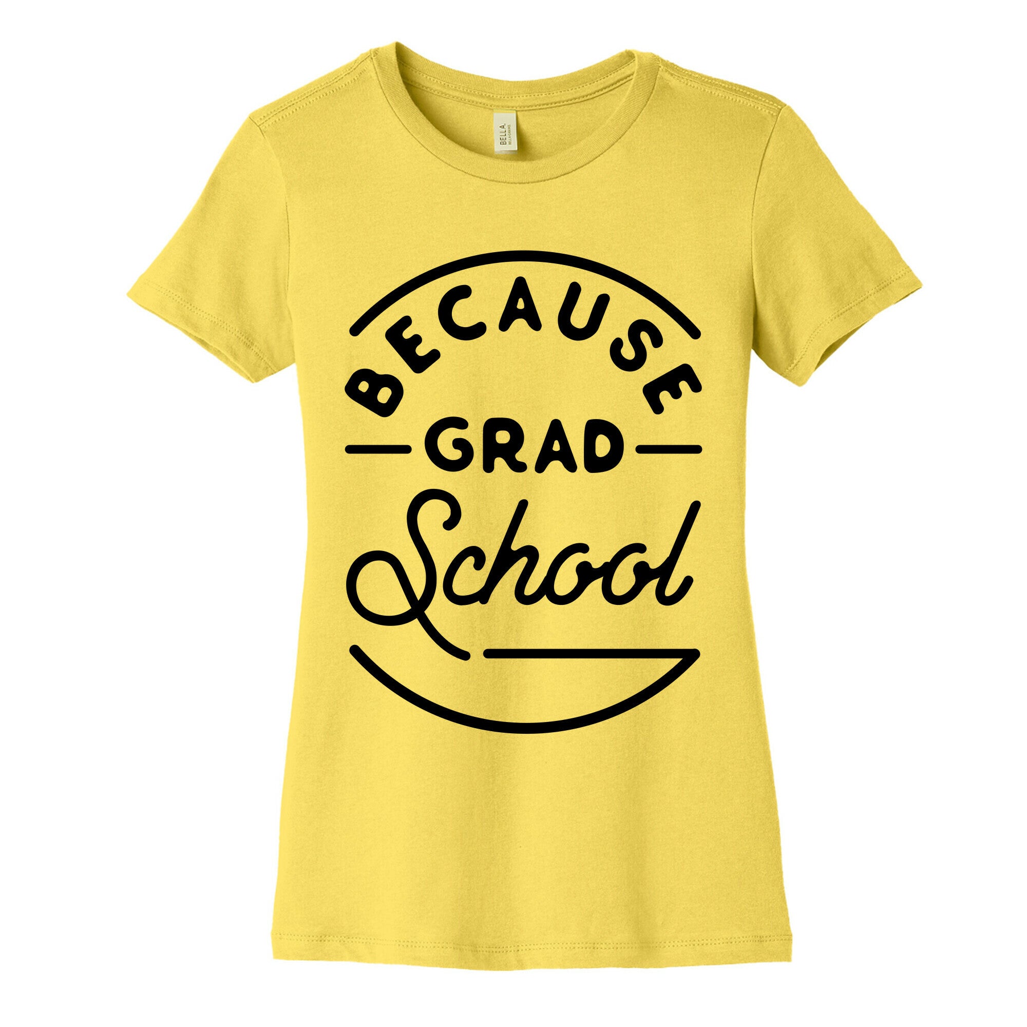 Because Grad School Women's Cotton Tee